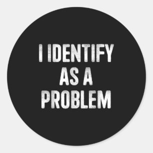 I Identify As A Problem Funny Humour Saying Classic Round Sticker