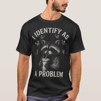 I Identify As A Problem Funny Racoon Humour T-Shirt