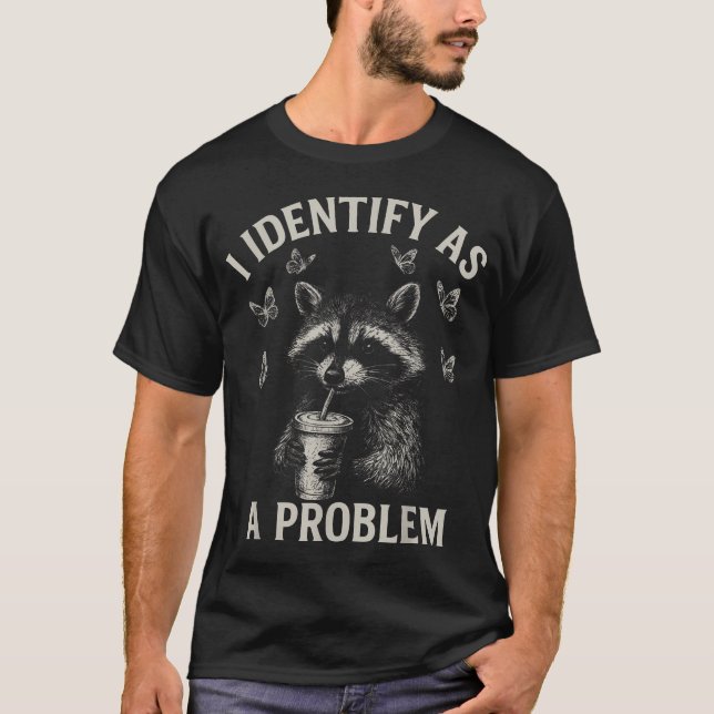 I Identify As A Problem Funny Racoon Humour T-Shirt (Front)
