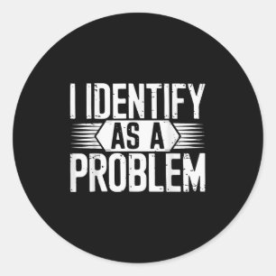 I Identify As A Problem Funny Sarcastic  Classic Round Sticker