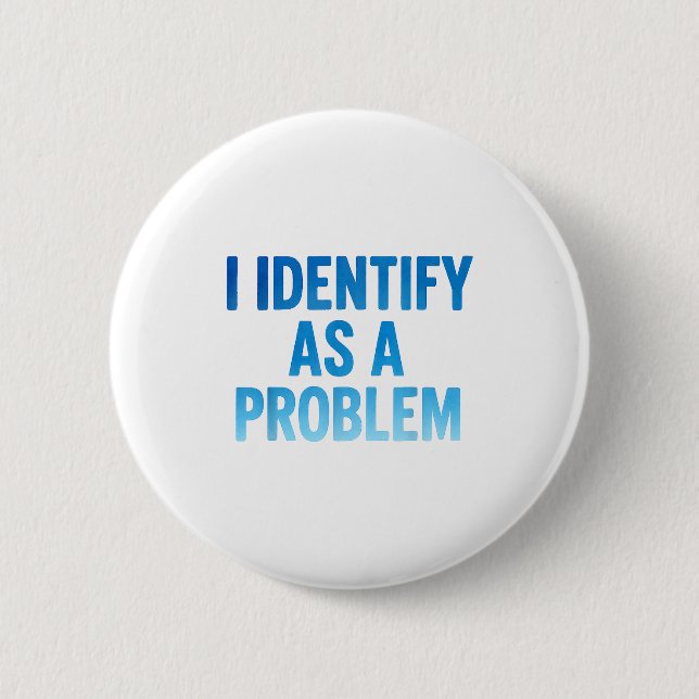 I Identify As A Problem Funny Sarcastic Humor Sayi 6 Cm Round Badge (Front)