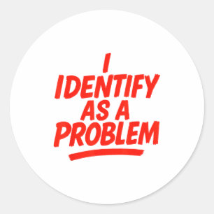 I Identify As A Problem Funny Sarcastic Humor Sayi Classic Round Sticker