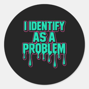 I Identify As A Problem Funny Sarcastic Humor Sayi Classic Round Sticker