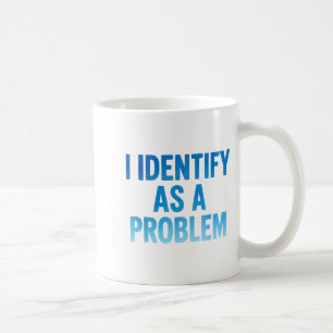 I Identify As A Problem Funny Sarcastic Humor Sayi Coffee Mug