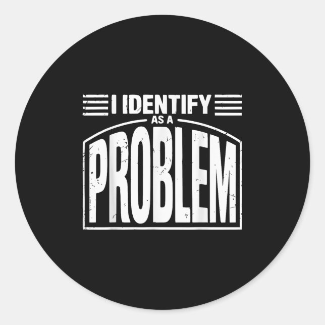 I Identify As A Problem - Funny Sarcastic Humour Q Classic Round Sticker (Front)