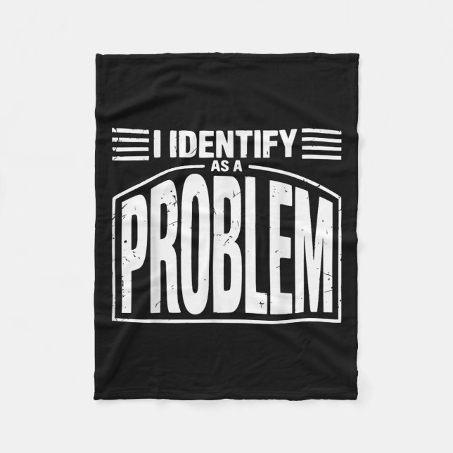 I Identify As A Problem - Funny Sarcastic Humour Q Fleece Blanket (Front)
