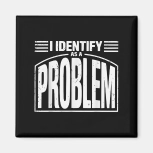 I Identify As A Problem - Funny Sarcastic Humour Q Magnet