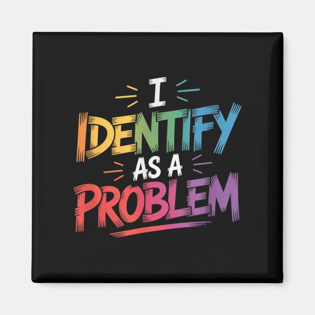 I Identify As A Problem Funny Sarcastic Humour Say Magnet (Front)