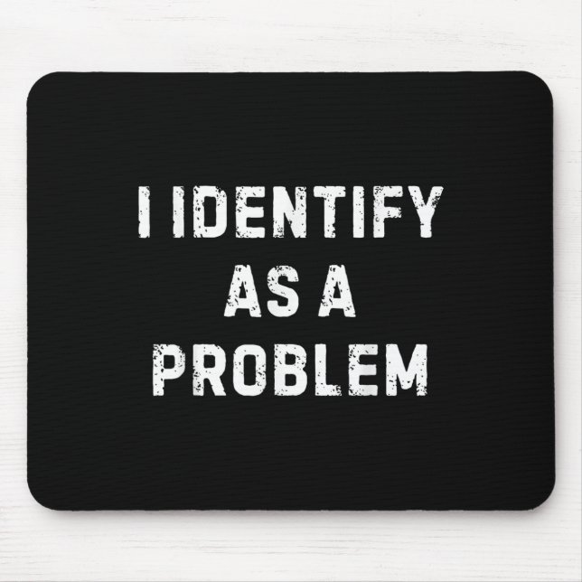 I Identify As A Problem Funny Sarcastic Humour Say Mouse Mat (Front)