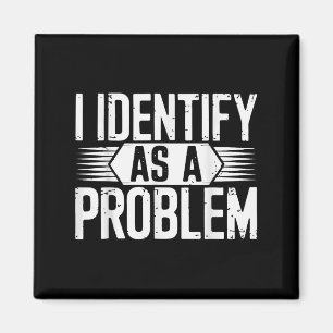 I Identify As A Problem Funny Sarcastic Magnet