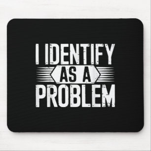 I Identify As A Problem Funny Sarcastic Mouse Mat