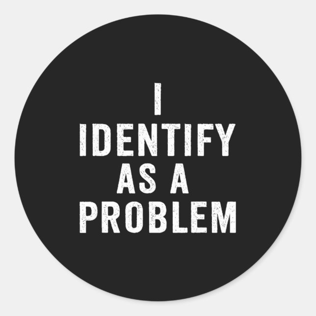 I Identify As A Problem Funny Sarcastic Saying Hum Classic Round Sticker (Front)