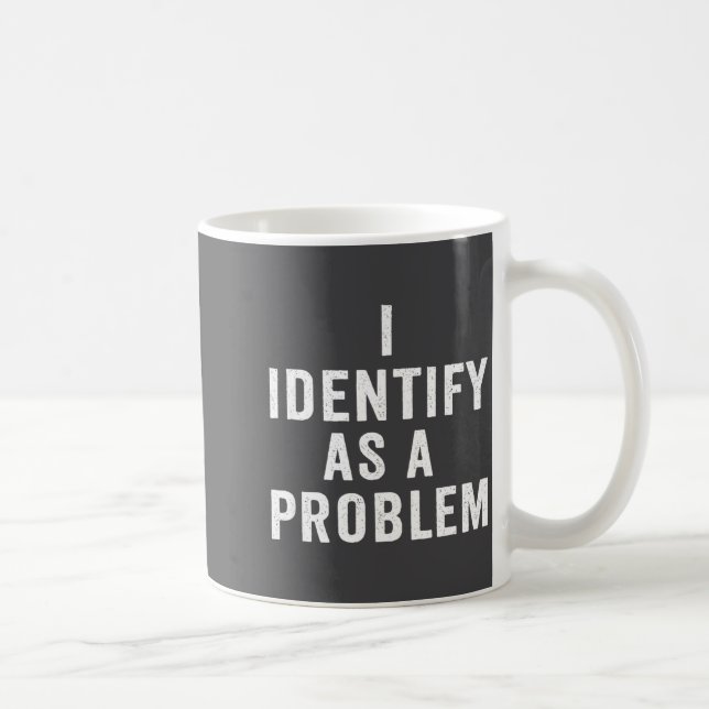 I Identify As A Problem Funny Sarcastic Saying Hum Coffee Mug (Right)