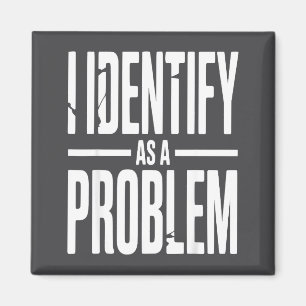 I Identify As A Problem Funny Sarcastic Saying Hum Magnet