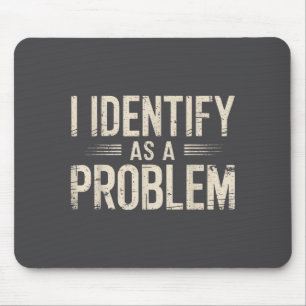 I Identify As A Problem Funny Sarcastic Saying Hum Mouse Mat