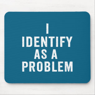I Identify As A Problem Funny Sarcastic Saying Hum Mouse Mat