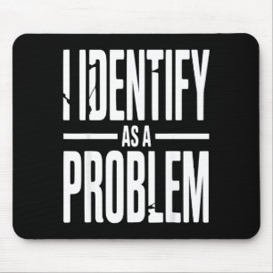 I Identify As A Problem Funny Sarcastic Saying Hum Mouse Mat