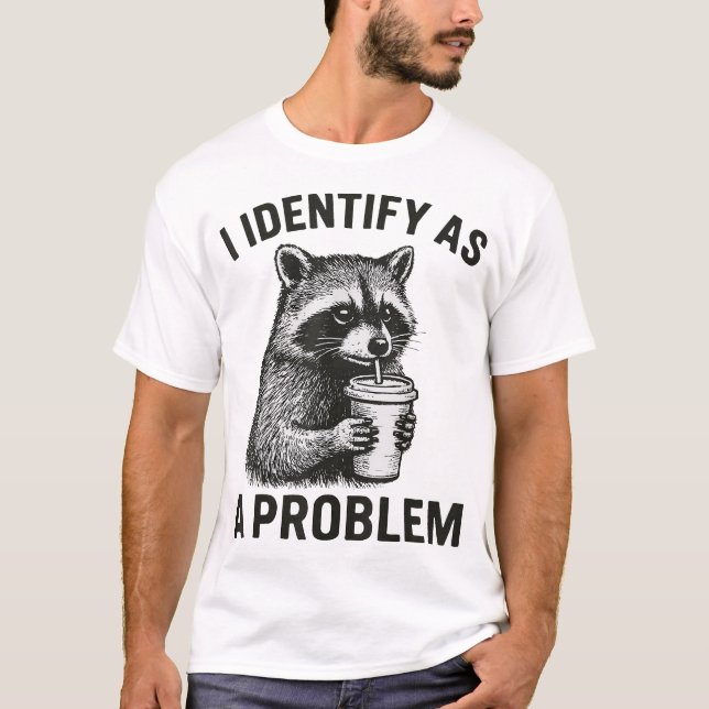  I Identify As A Problem Racoon T-Shirt (Front)