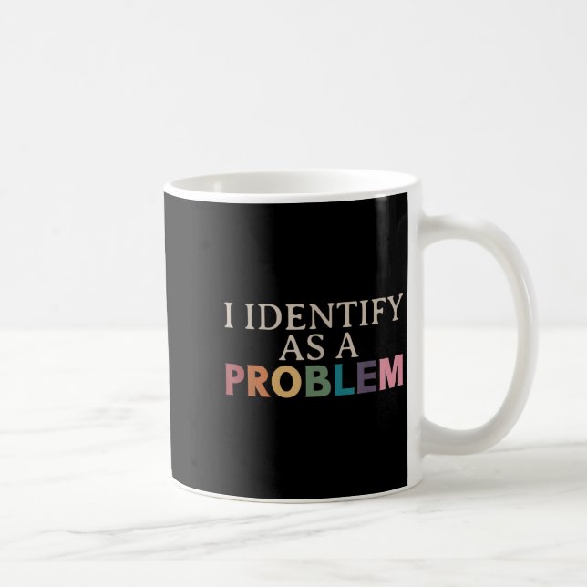 I Identify As A Problem - Sarcastic Funny Quote  Coffee Mug (Right)