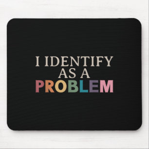 I Identify As A Problem - Sarcastic Funny Quote Mouse Mat