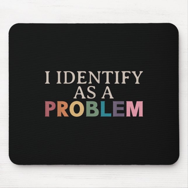 I Identify As A Problem - Sarcastic Funny Quote  Mouse Mat (Front)