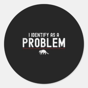 I Identify As A Problem - Sarcastic Funny Racoon Q Classic Round Sticker