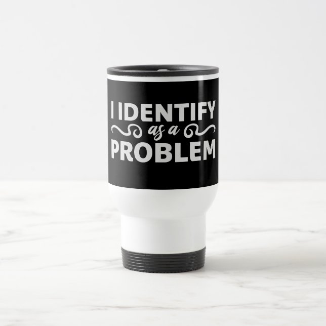 I Identify as a Problem Statement Sassy Rebellious Travel Mug (Center)