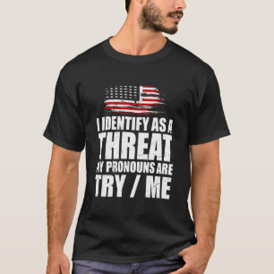 I Identify As A Threat My Pronouns Are Try Me Funn T-Shirt