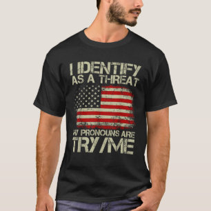 I Identify As A Threat My Pronouns Are Try Me Funn T-Shirt