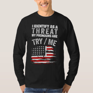I Identify As A Threat My Pronouns Are Try Me T-Shirt