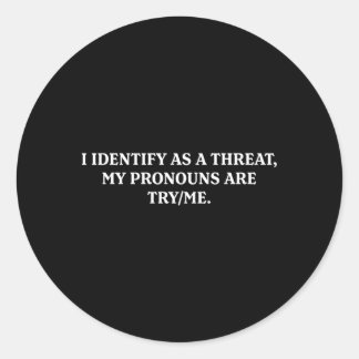 I Identify As A Threat My Pronouns Are Tryme Classic Round Sticker