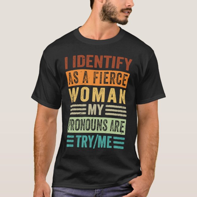I Identify As An Fierce Woman My Pronouns Are TryM T-Shirt (Front)