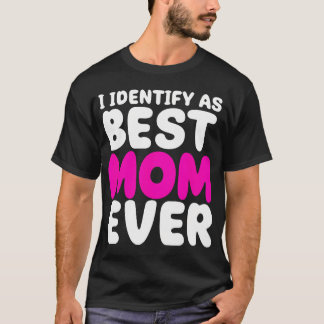 I Identify As Best Mum Ever - Birthday - Mothers T-Shirt