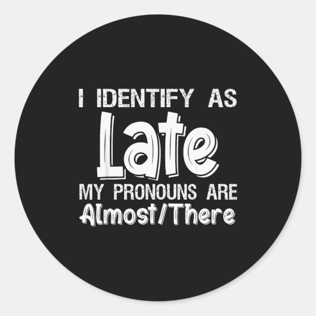 I Identify As Late My Pronouns Are Almost There  Classic Round Sticker (Front)