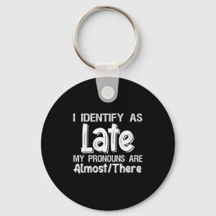 I Identify As Late My Pronouns Are Almost There Key Ring