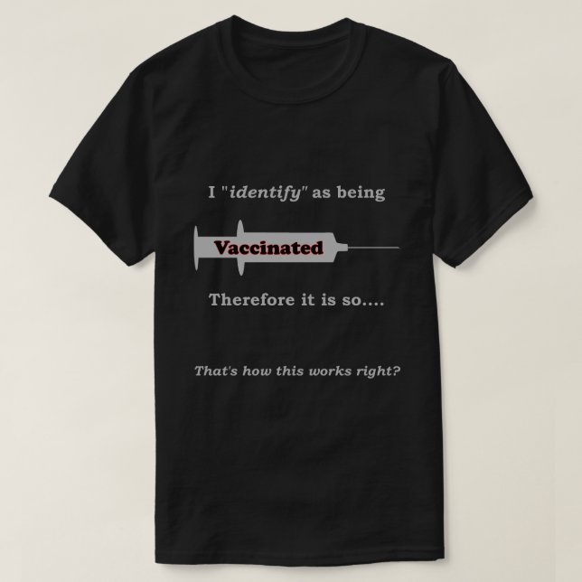 I identify as vaccinated therefore it is so dark T-Shirt (Design Front)