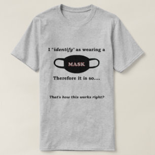 I identify as wearing a mask therefore its so T-Shirt