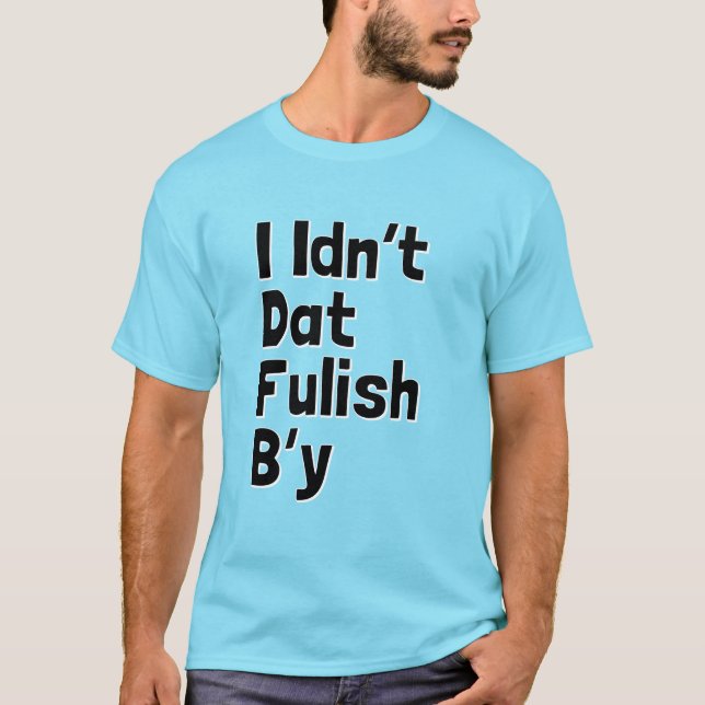 I Idn't Dat Fulish B'y (Newfie Phrases) T-Shirt (Front)