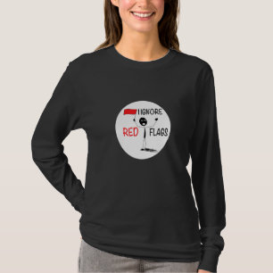 i ignore red flags relationship T-Shirt