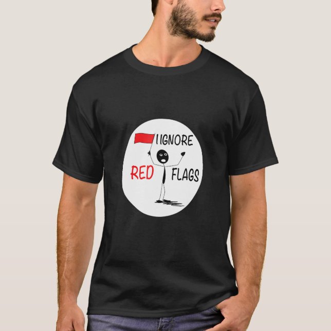 i ignore red flags relationship T-Shirt (Front)