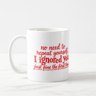 I ignored you just fine the first time coffee mug