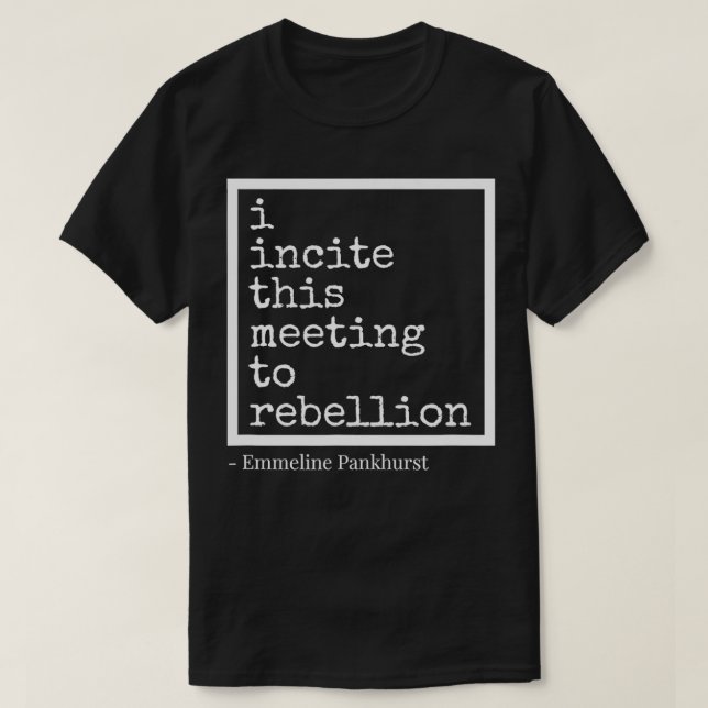 I Incite This Meeting To Rebellion  T-Shirt (Design Front)