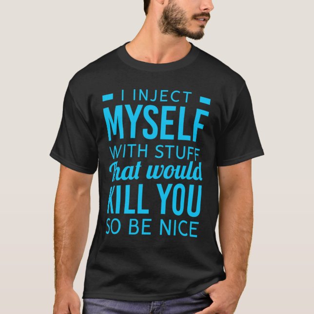 I Inject Myself With Stuff Fun Diabetes Awareness  T-Shirt (Front)