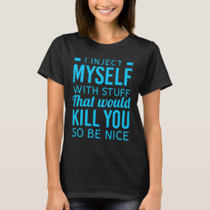 I Inject Myself With Stuff Fun Diabetes Awareness  T-Shirt