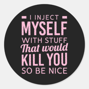 I Inject Myself With Stuff That Would Kill You So Classic Round Sticker