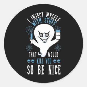 I Inject Myself With Stuff That Would Kill You So  Classic Round Sticker