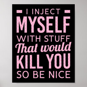 I Inject Myself With Stuff That Would Kill You So Poster