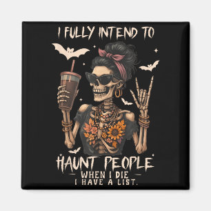 I Intend to Haunt People When I Die I Have A List Magnet