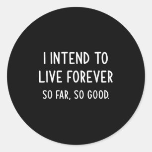 I Intend To Live Forever So Far So Good, Funny, Jo Classic Round Sticker