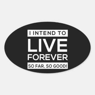 I Intend to Live Forever, So Far, So Good! Oval Sticker